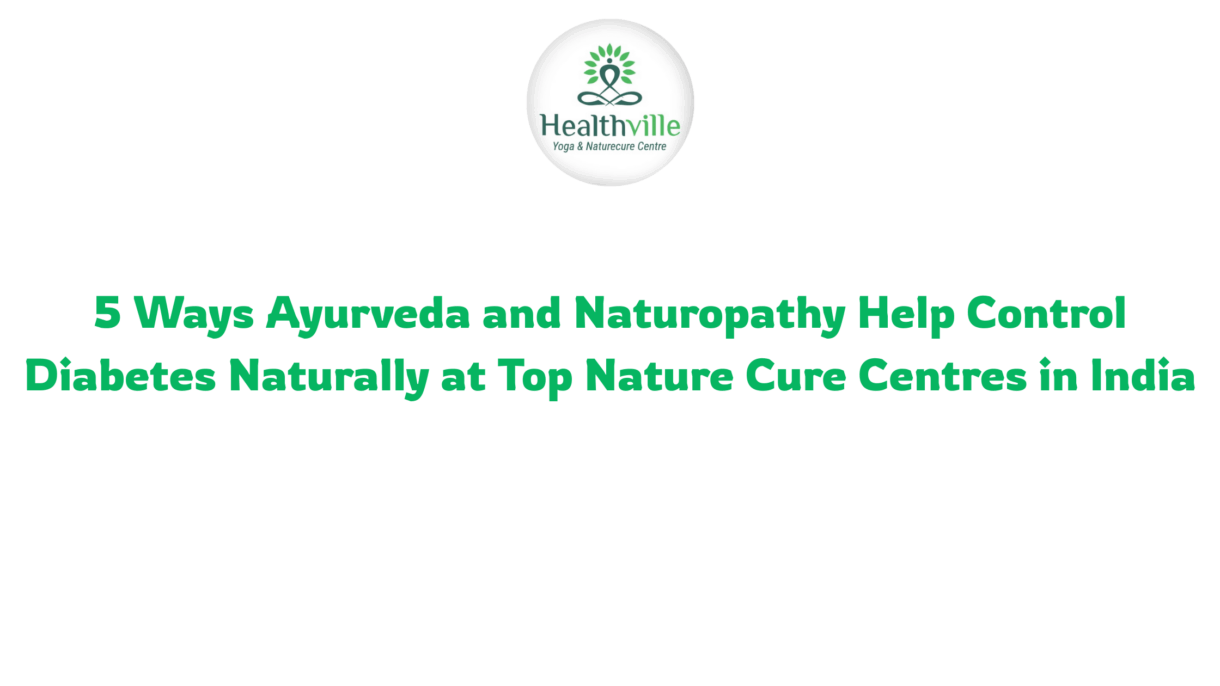 5 Ways Ayurveda and Naturopathy Help Control Diabetes Naturally at Top Nature Cure Centres in India