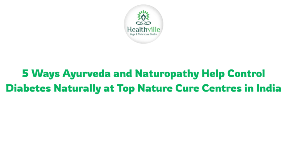 5 Ways Ayurveda and Naturopathy Help Control Diabetes Naturally at Top Nature Cure Centres in India